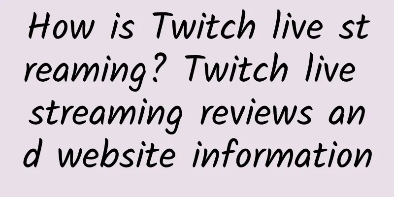 How is Twitch live streaming? Twitch live streaming reviews and website information
