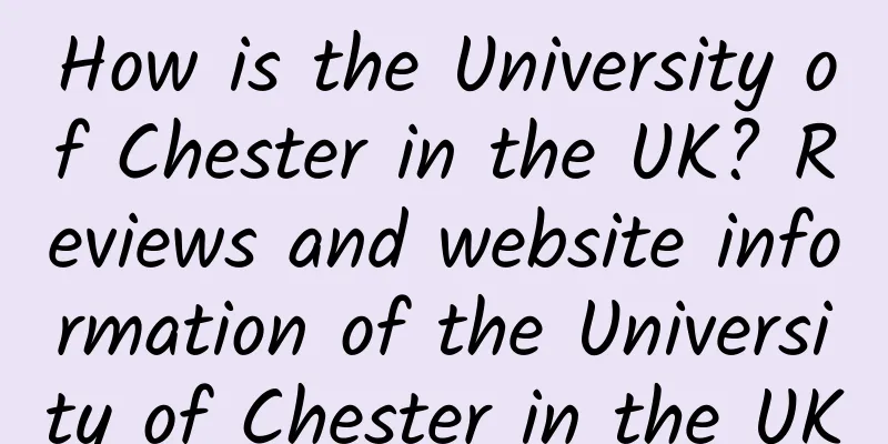 How is the University of Chester in the UK? Reviews and website information of the University of Chester in the UK