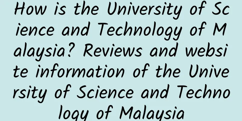 How is the University of Science and Technology of Malaysia? Reviews and website information of the University of Science and Technology of Malaysia
