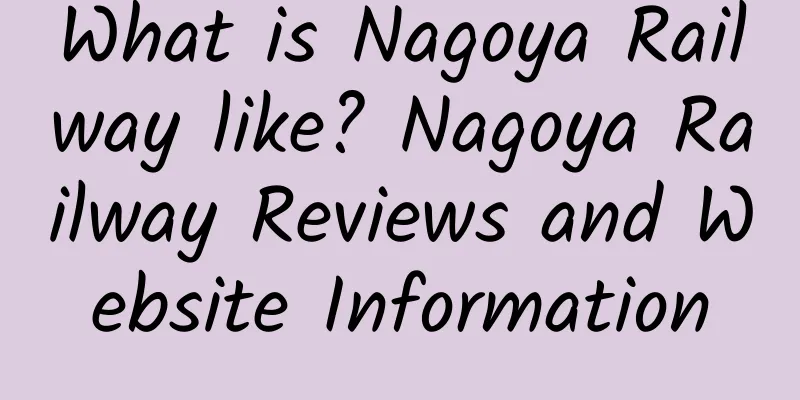 What is Nagoya Railway like? Nagoya Railway Reviews and Website Information