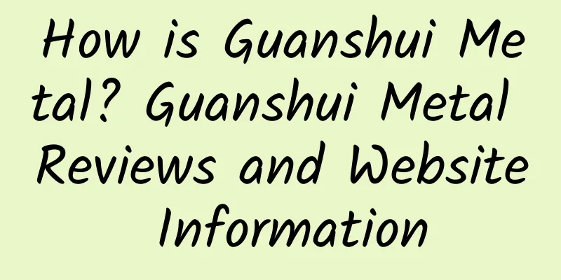 How is Guanshui Metal? Guanshui Metal Reviews and Website Information