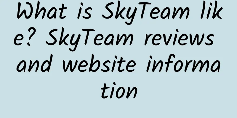 What is SkyTeam like? SkyTeam reviews and website information