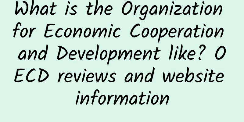 What is the Organization for Economic Cooperation and Development like? OECD reviews and website information