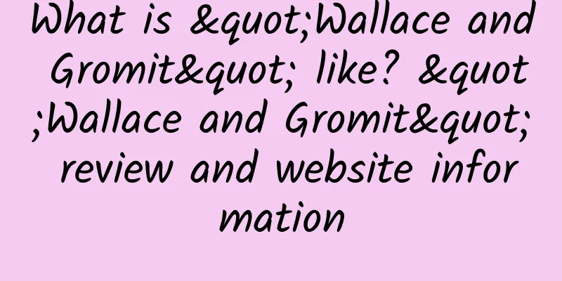 What is "Wallace and Gromit" like? "Wallace and Gromit" review and website information