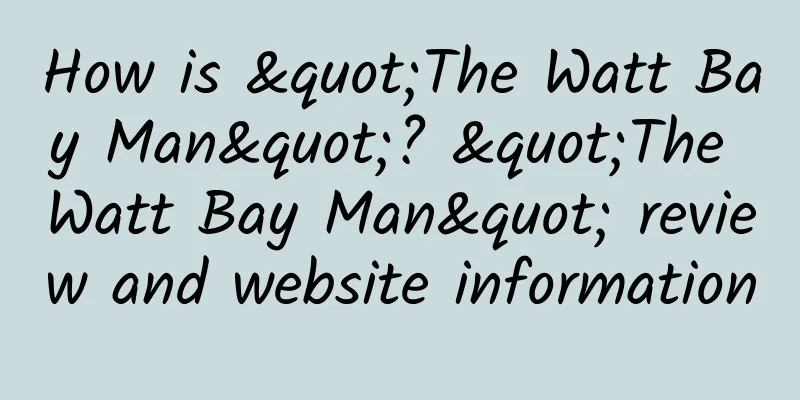 How is "The Watt Bay Man"? "The Watt Bay Man" review and website information
