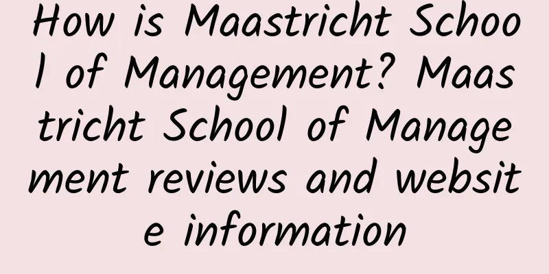 How is Maastricht School of Management? Maastricht School of Management reviews and website information