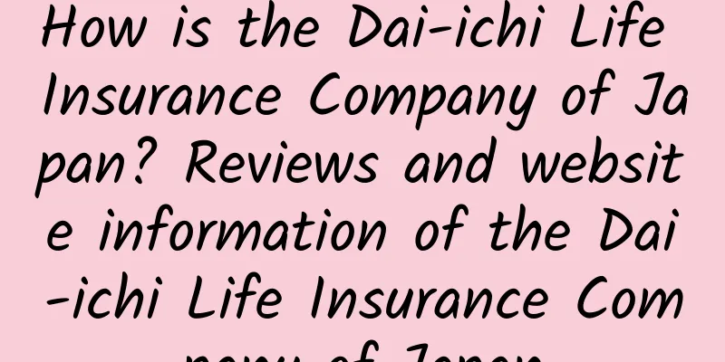How is the Dai-ichi Life Insurance Company of Japan? Reviews and website information of the Dai-ichi Life Insurance Company of Japan