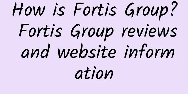 How is Fortis Group? Fortis Group reviews and website information