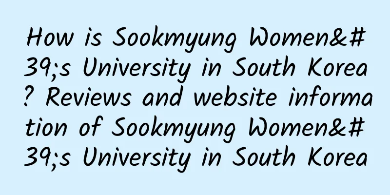 How is Sookmyung Women's University in South Korea? Reviews and website information of Sookmyung Women's University in South Korea