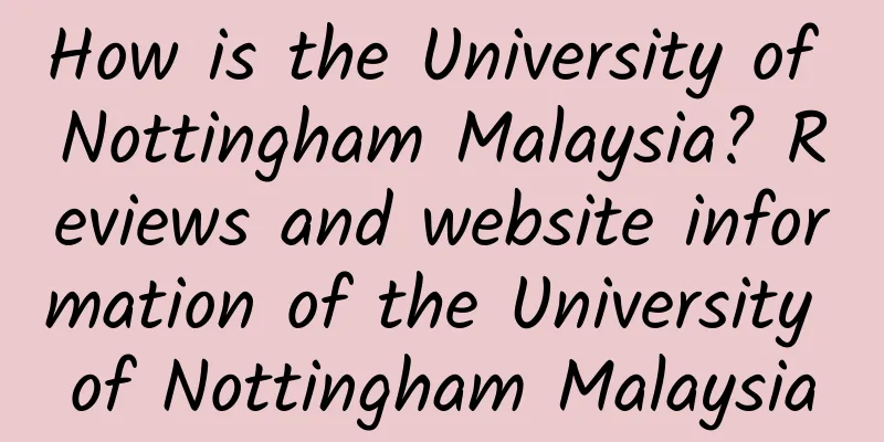 How is the University of Nottingham Malaysia? Reviews and website information of the University of Nottingham Malaysia