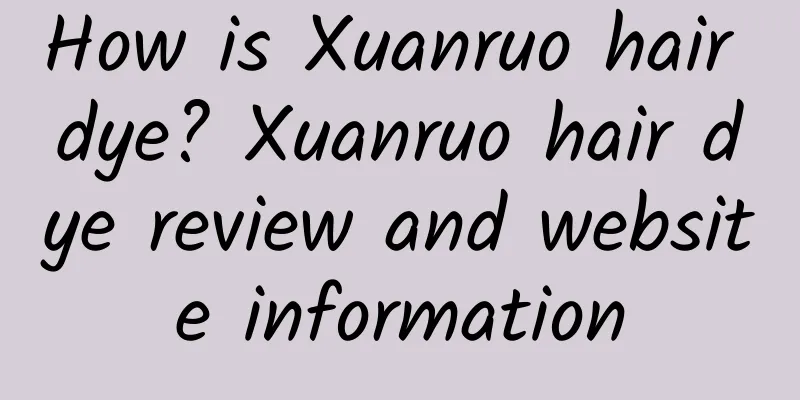 How is Xuanruo hair dye? Xuanruo hair dye review and website information