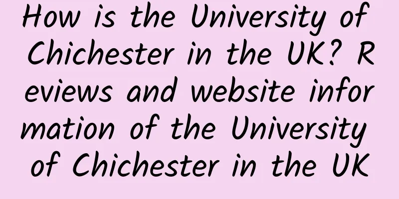 How is the University of Chichester in the UK? Reviews and website information of the University of Chichester in the UK