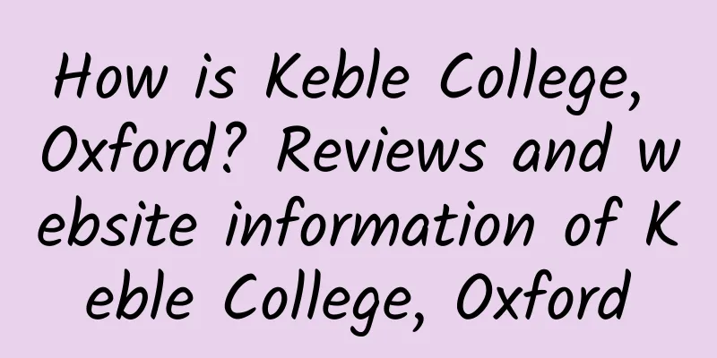 How is Keble College, Oxford? Reviews and website information of Keble College, Oxford