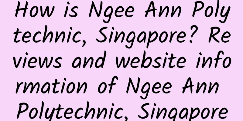 How is Ngee Ann Polytechnic, Singapore? Reviews and website information of Ngee Ann Polytechnic, Singapore