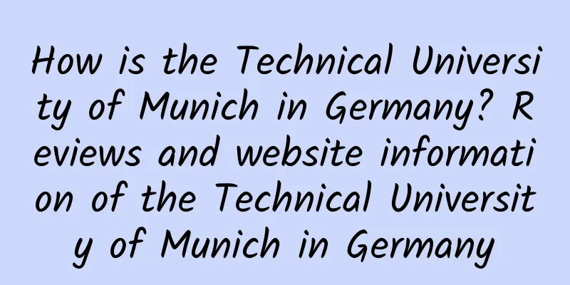 How is the Technical University of Munich in Germany? Reviews and website information of the Technical University of Munich in Germany