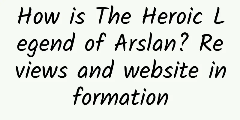 How is The Heroic Legend of Arslan? Reviews and website information