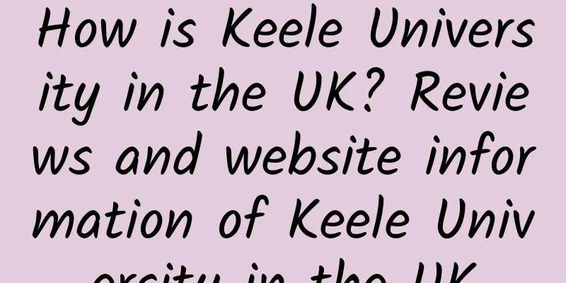 How is Keele University in the UK? Reviews and website information of Keele University in the UK