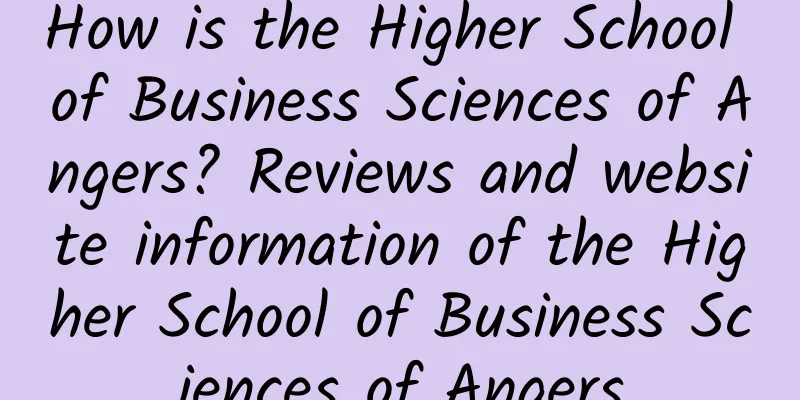 How is the Higher School of Business Sciences of Angers? Reviews and website information of the Higher School of Business Sciences of Angers