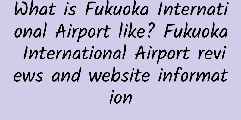 What is Fukuoka International Airport like? Fukuoka International Airport reviews and website information