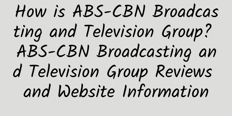 How is ABS-CBN Broadcasting and Television Group? ABS-CBN Broadcasting and Television Group Reviews and Website Information