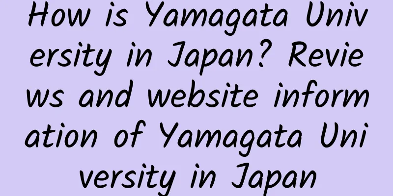 How is Yamagata University in Japan? Reviews and website information of Yamagata University in Japan