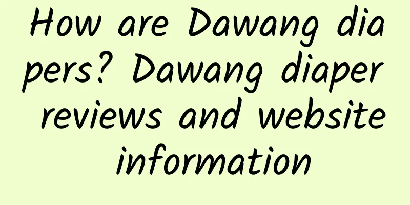 How are Dawang diapers? Dawang diaper reviews and website information