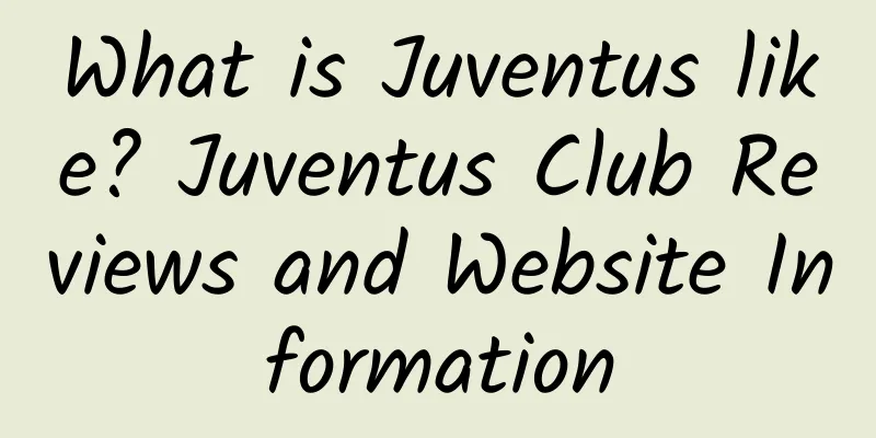 What is Juventus like? Juventus Club Reviews and Website Information