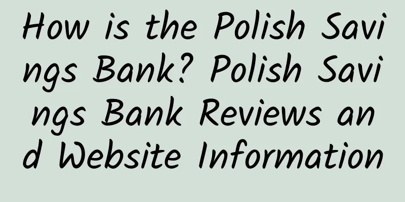 How is the Polish Savings Bank? Polish Savings Bank Reviews and Website Information