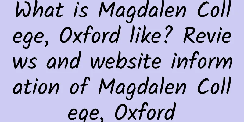 What is Magdalen College, Oxford like? Reviews and website information of Magdalen College, Oxford