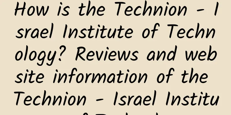 How is the Technion - Israel Institute of Technology? Reviews and website information of the Technion - Israel Institute of Technology