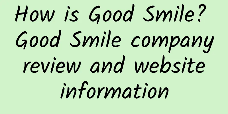 How is Good Smile? Good Smile company review and website information