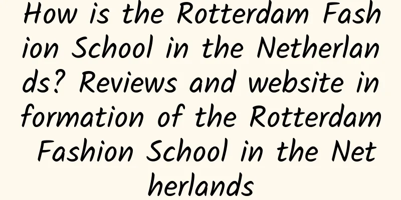 How is the Rotterdam Fashion School in the Netherlands? Reviews and website information of the Rotterdam Fashion School in the Netherlands