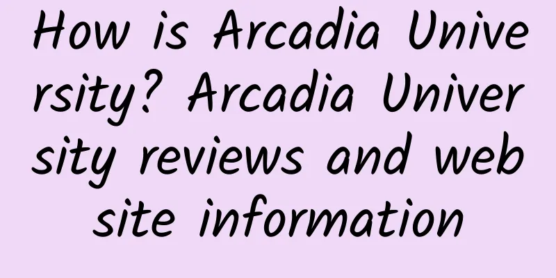 How is Arcadia University? Arcadia University reviews and website information