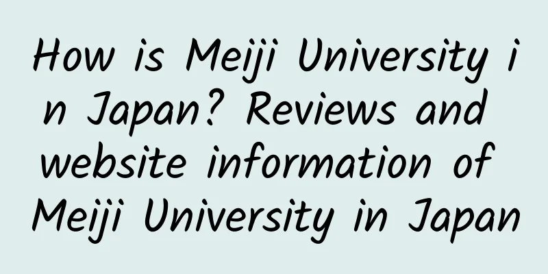 How is Meiji University in Japan? Reviews and website information of Meiji University in Japan