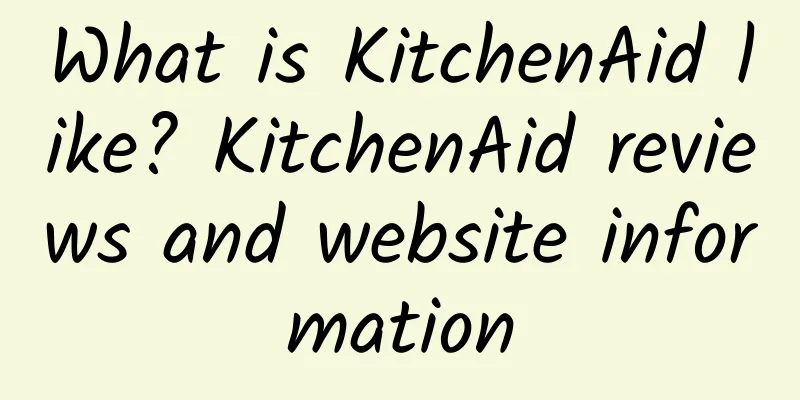 What is KitchenAid like? KitchenAid reviews and website information