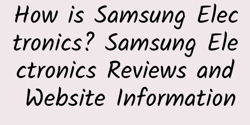 How is Samsung Electronics? Samsung Electronics Reviews and Website Information