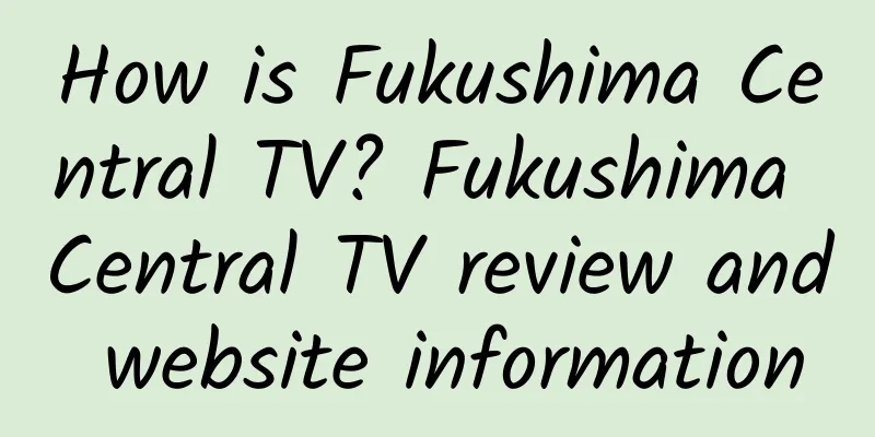 How is Fukushima Central TV? Fukushima Central TV review and website information