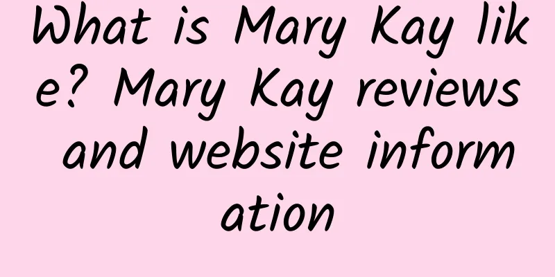 What is Mary Kay like? Mary Kay reviews and website information