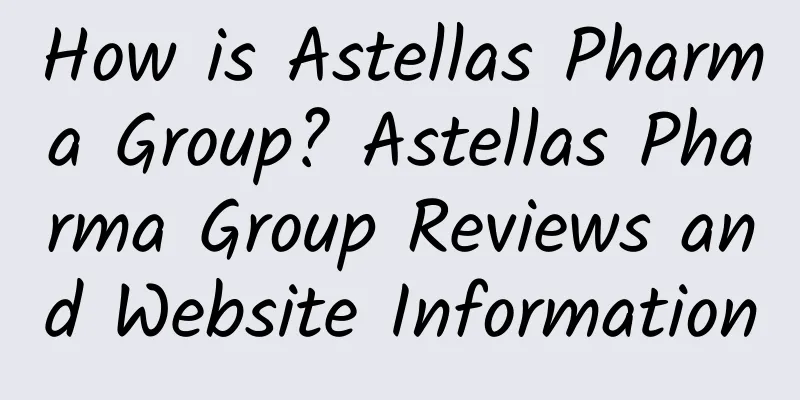 How is Astellas Pharma Group? Astellas Pharma Group Reviews and Website Information