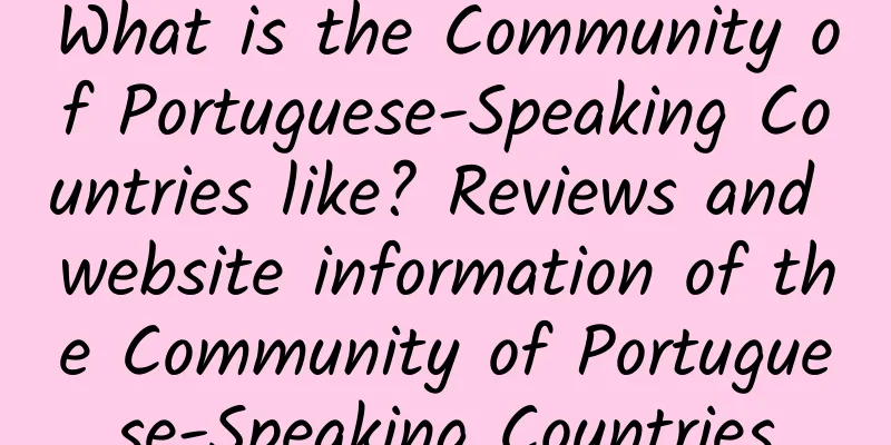 What is the Community of Portuguese-Speaking Countries like? Reviews and website information of the Community of Portuguese-Speaking Countries