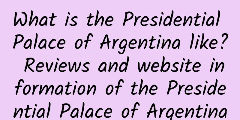 What is the Presidential Palace of Argentina like? Reviews and website information of the Presidential Palace of Argentina