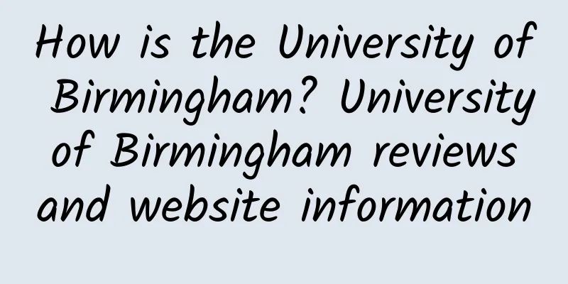 How is the University of Birmingham? University of Birmingham reviews and website information