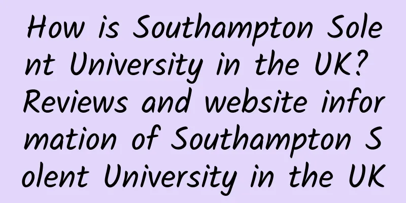 How is Southampton Solent University in the UK? Reviews and website information of Southampton Solent University in the UK