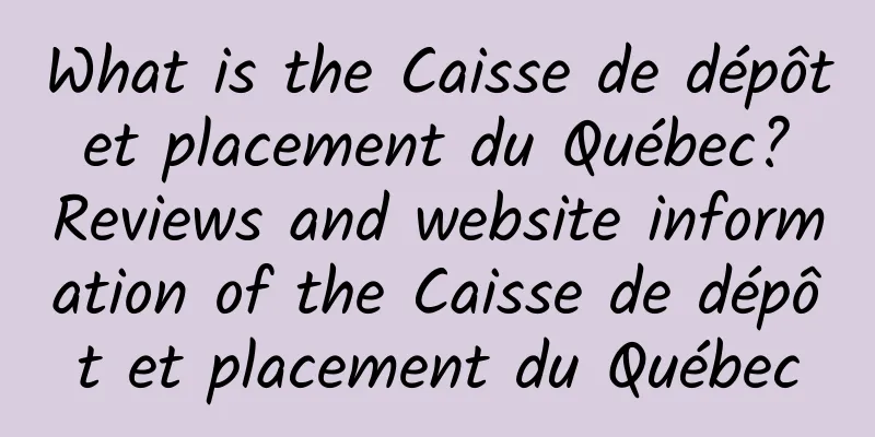 What is the Caisse de dépôt et placement du Québec? Reviews and website information of the Caisse de dépôt et placement du Québec