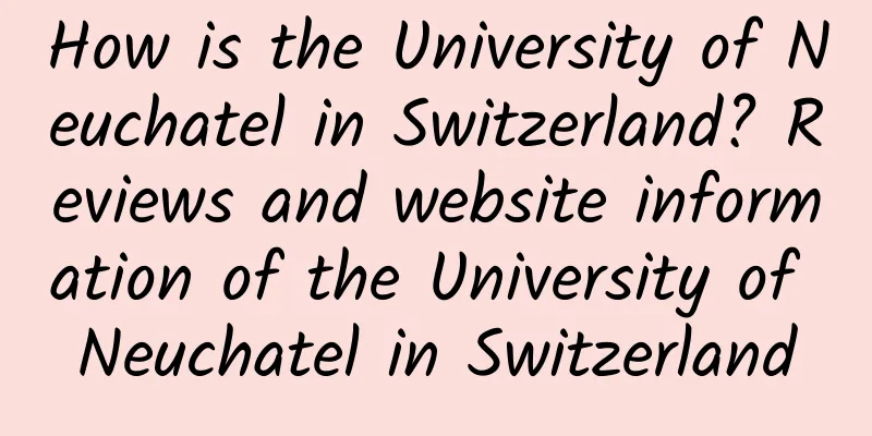 How is the University of Neuchatel in Switzerland? Reviews and website information of the University of Neuchatel in Switzerland