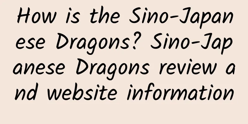 How is the Sino-Japanese Dragons? Sino-Japanese Dragons review and website information