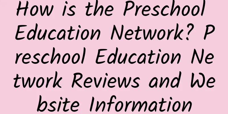 How is the Preschool Education Network? Preschool Education Network Reviews and Website Information