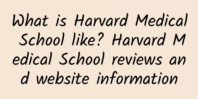 What is Harvard Medical School like? Harvard Medical School reviews and website information