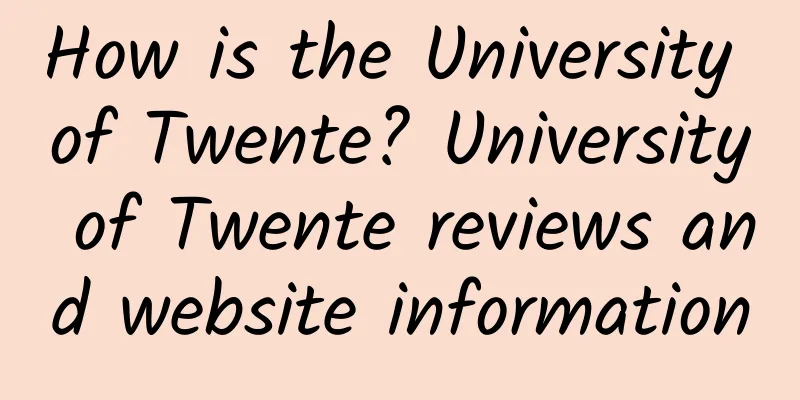 How is the University of Twente? University of Twente reviews and website information