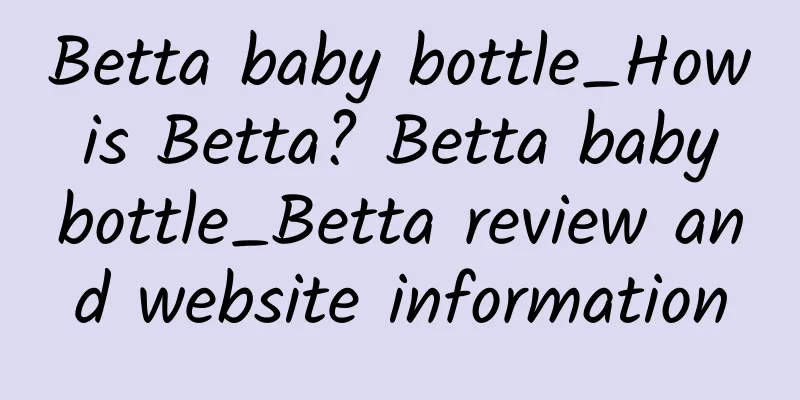 Betta baby bottle_How is Betta? Betta baby bottle_Betta review and website information